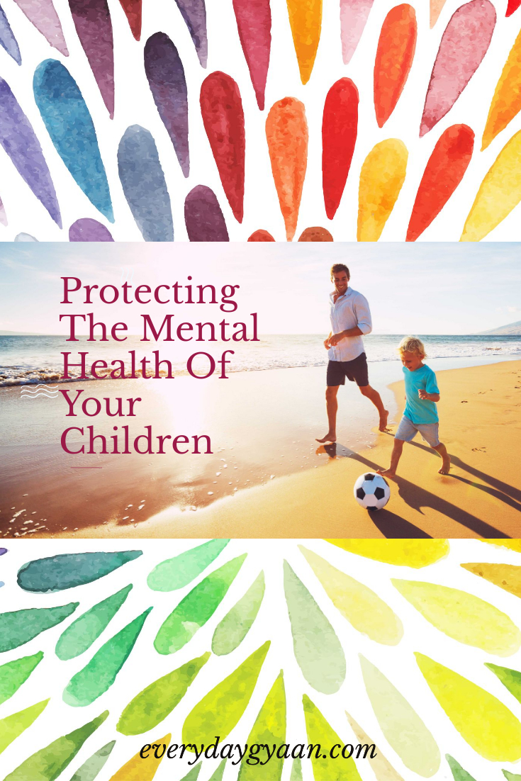 Everyday Gyaan Protecting The Mental Health Of Your Children