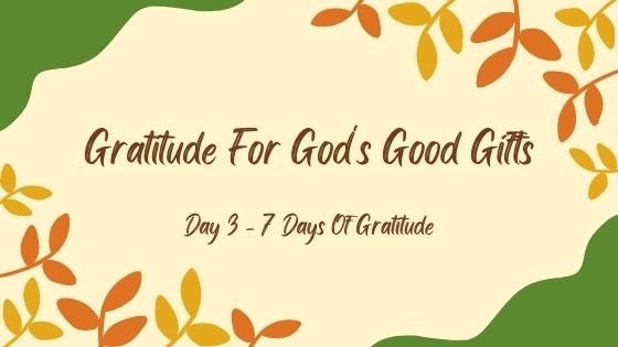 Gratitude For God's Good Gifts - Everyday Gyaan