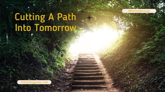Cutting A Path Into Tomorrow - Everyday Gyaan